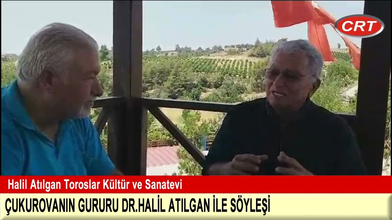 Halil Atılgan Toroslar Kültür ve Sanatevi ÇUKUROVANIN GURURU DR.HALİL ATILGAN İLE SÖYLEŞİ