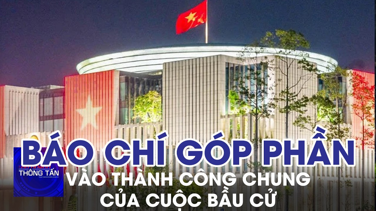Báo chí góp phần vào thành công chung của cuộc bầu cử | Tin nhanh Thông tấn