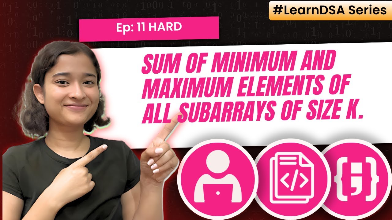11. Sum of minimum and maximum elements of all subarrays of size k | Fixed Sliding window - Hard
