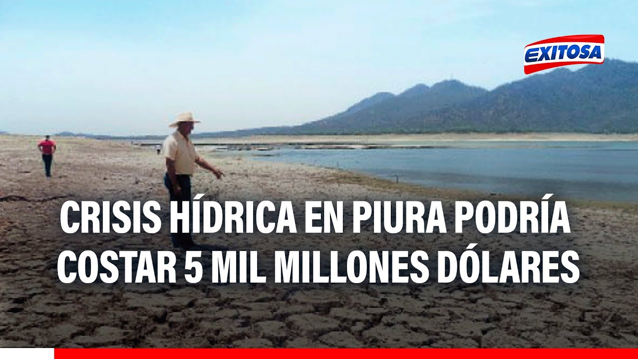 🔴🔵Crisis hídrica en Piura podría ocasionar pérdidas de 5 mil millones de dólares