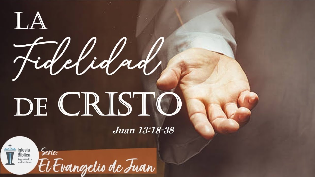 Serie del Evangelio de Juan - La Fidelidad de Cristo - Iglesia Bíblica Regresando a las Escrituras 