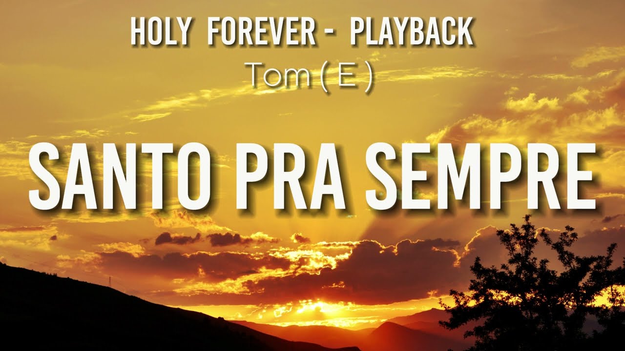 Santo pra Sempre - Playback - Tom abaixo  em ( E ) - Holy Forever