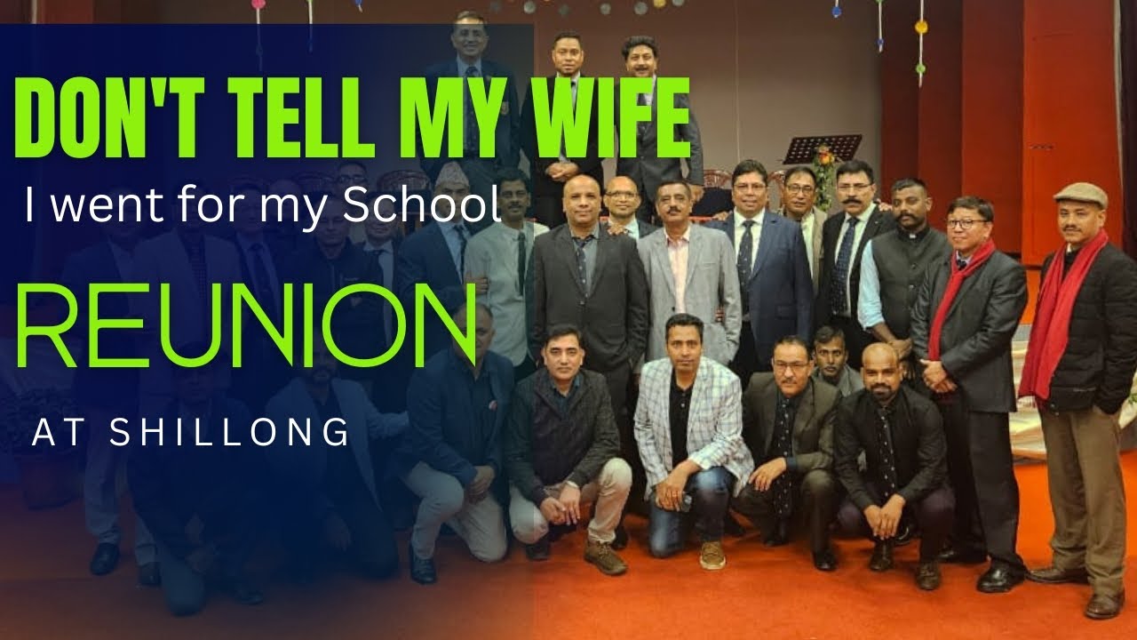 Dont tell my wife. I attended my school reunion in Shillong, Meghalaya.