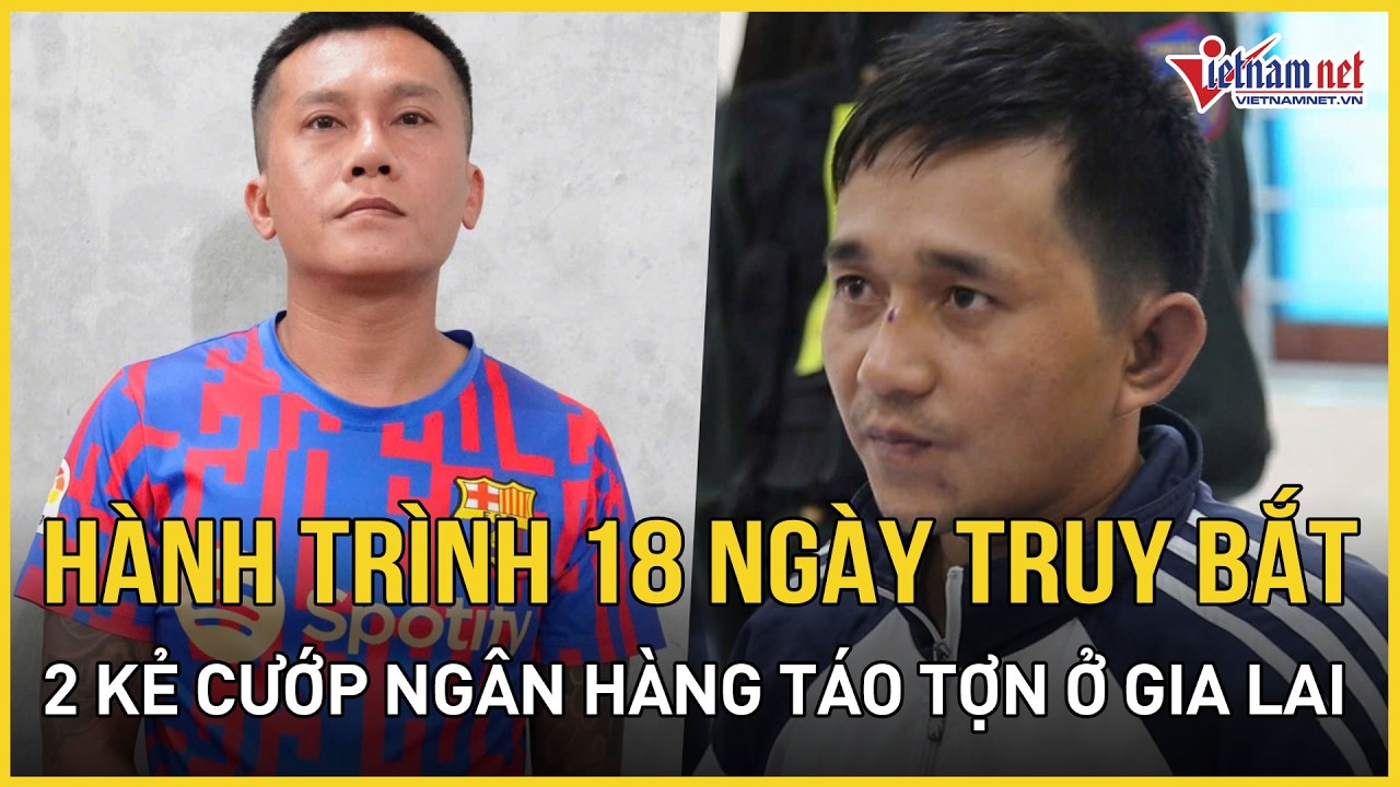 Toàn cảnh hành trình 18 ngày truy bắt 2 tên cướp ngân hàng táo tợn ở Gia Lai|  Báo VietNamNet