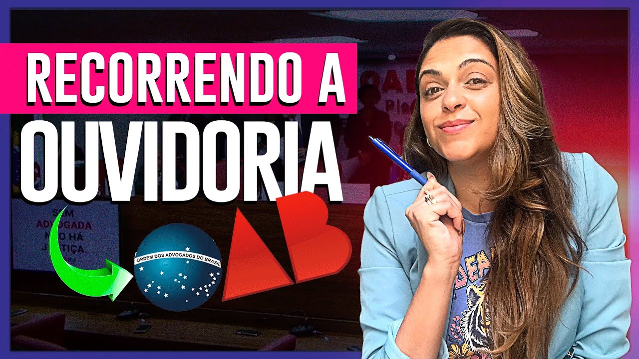 Recorrer à Ouvidoria da OAB. Porque Você deve Fazer? Como Fazer?