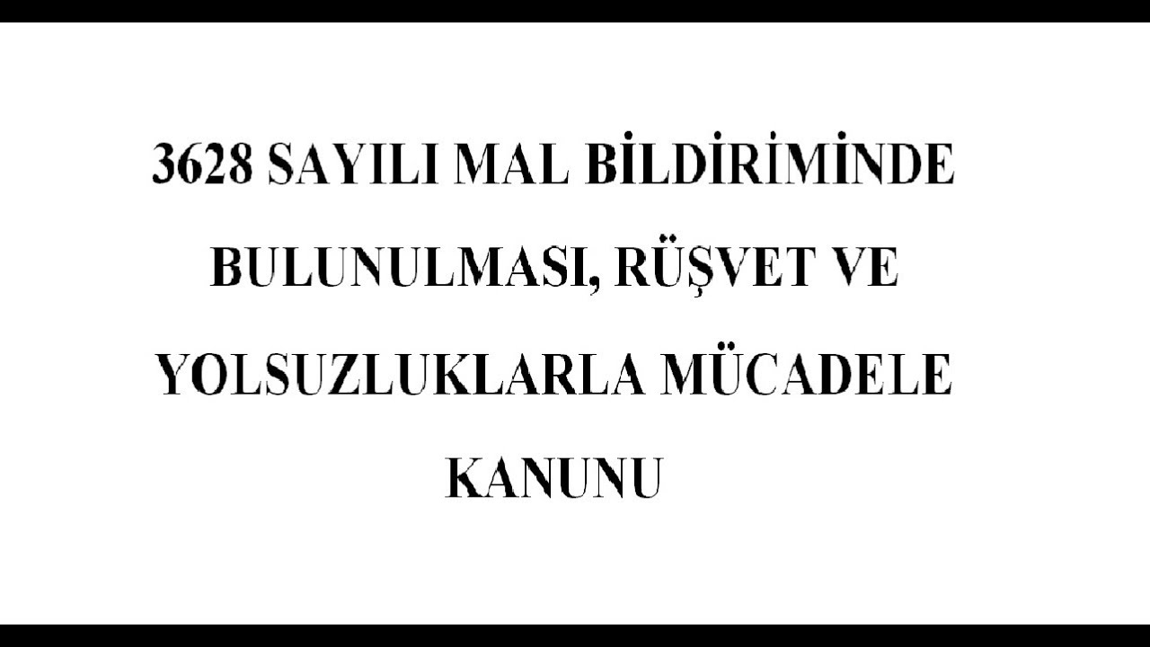 3628 Sayılı Mal Bildiriminde Bulunulması, Rüşvet ve Yolsuzluklarla Mücadele Kanunu Konu Anlatımı