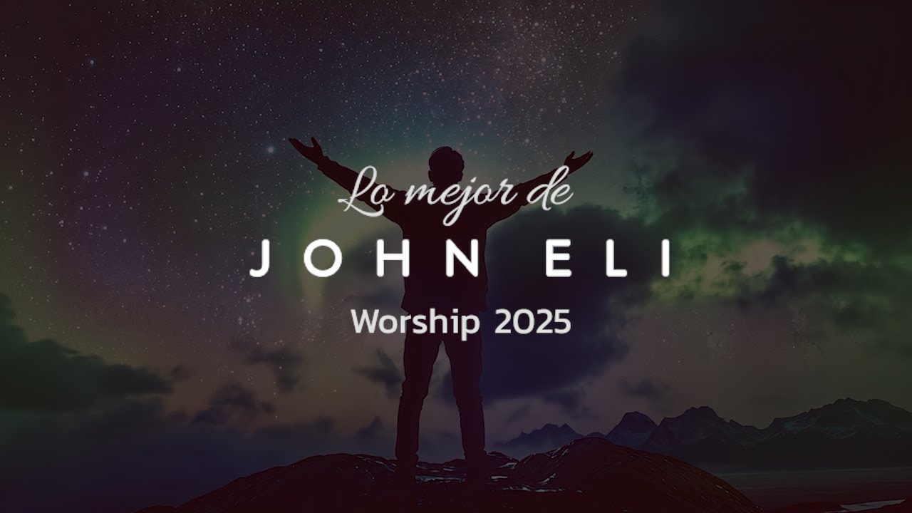 Lo Mejor De John Eli Adoración 2025 | Worship