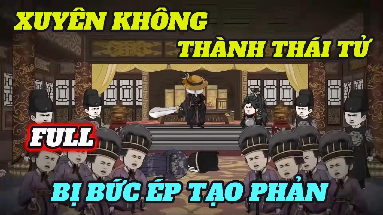 XUYÊN KHÔNG THÀNH THÁI TỬ, BỊ BỨC ÉP TẠO PHẢN | FULL