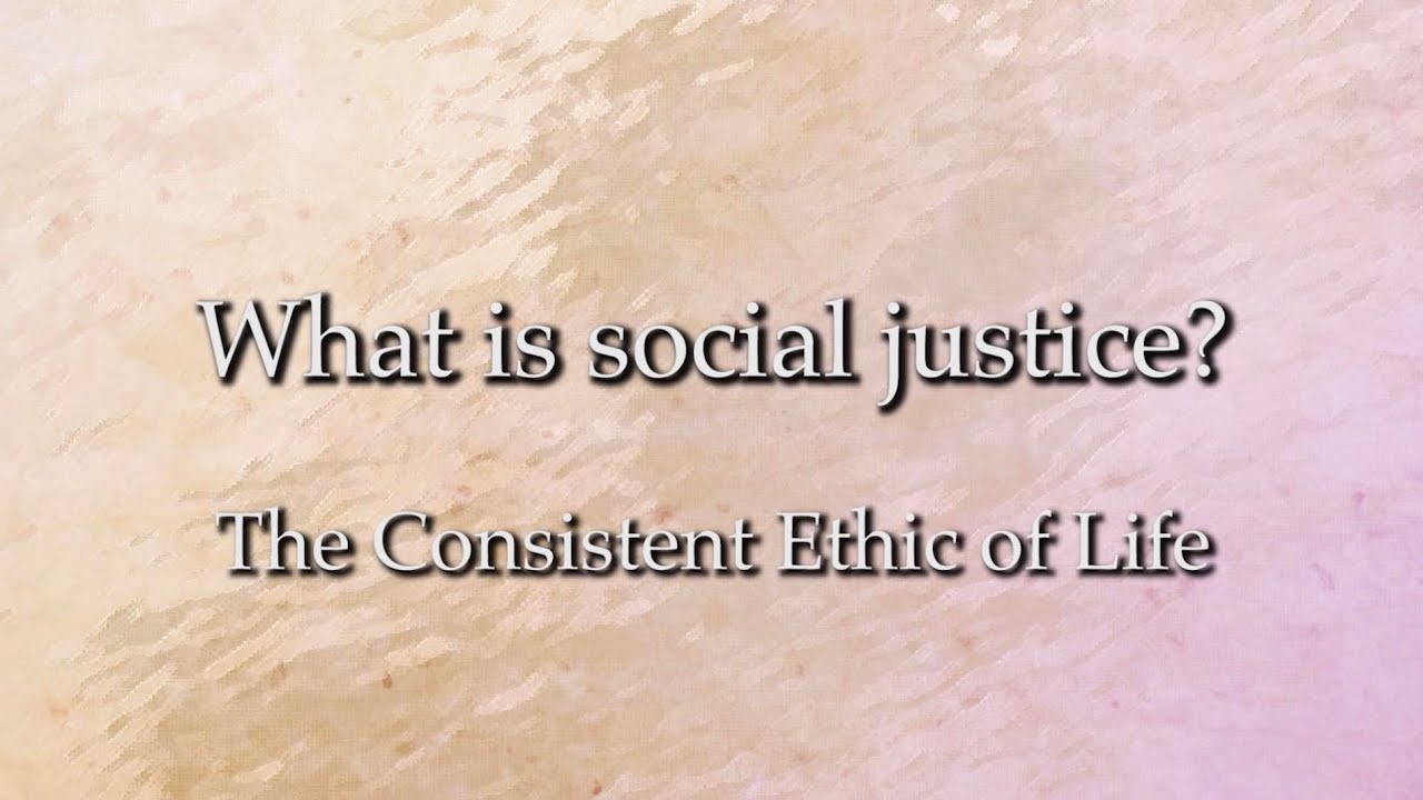 What is Social Justice?: The Consistent Ethic of Life