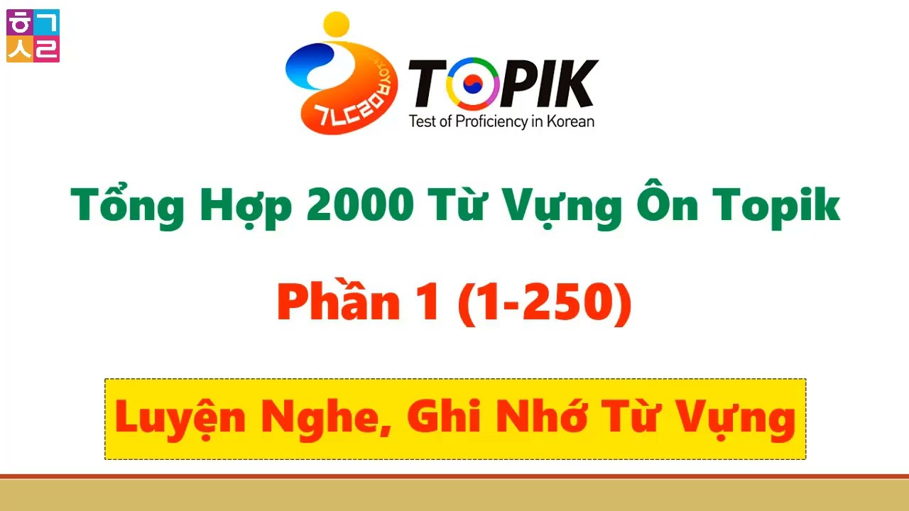 [1 - 250] TỔNG HỢP 2000 TỪ VỰNG ÔN TOPIK I,II CẦN HỌC