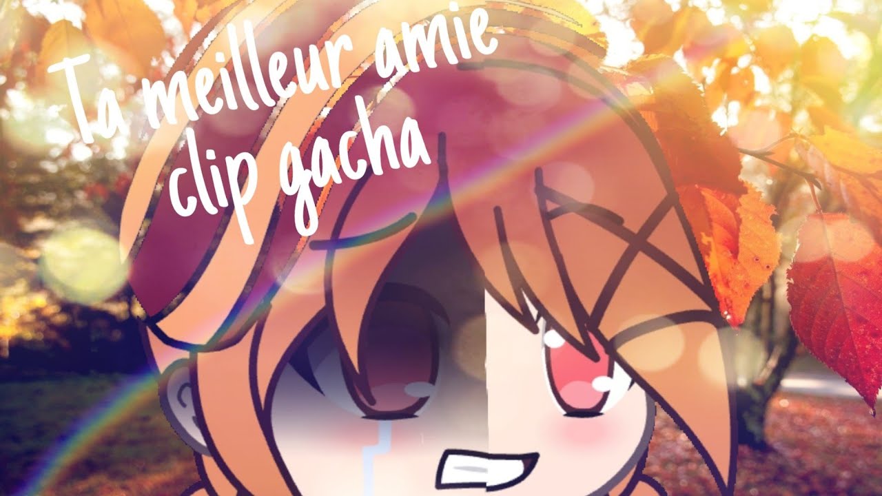 Ta meilleur amie clip gachalife