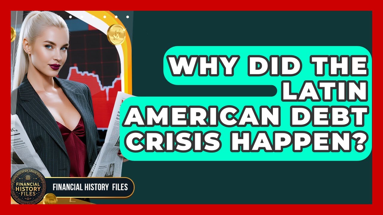 Why Did The Latin American Debt Crisis Happen? - Financial History Files