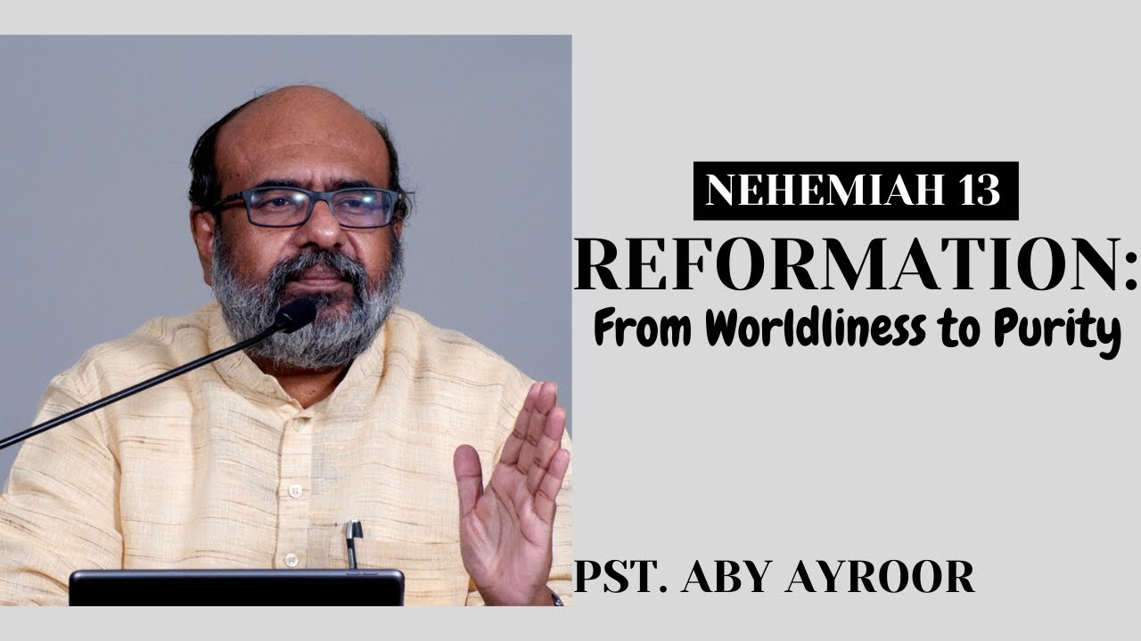 Nehemiah 13 - Reformation: From Worldliness to Purity || Pst. Aby Ayroor