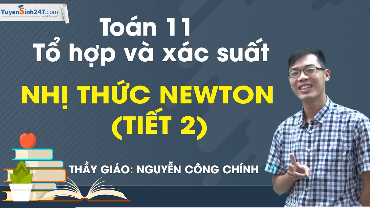 Nhị thức Newton – Tiết 2 – Toán 11 – Thầy Nguyễn Công Chính