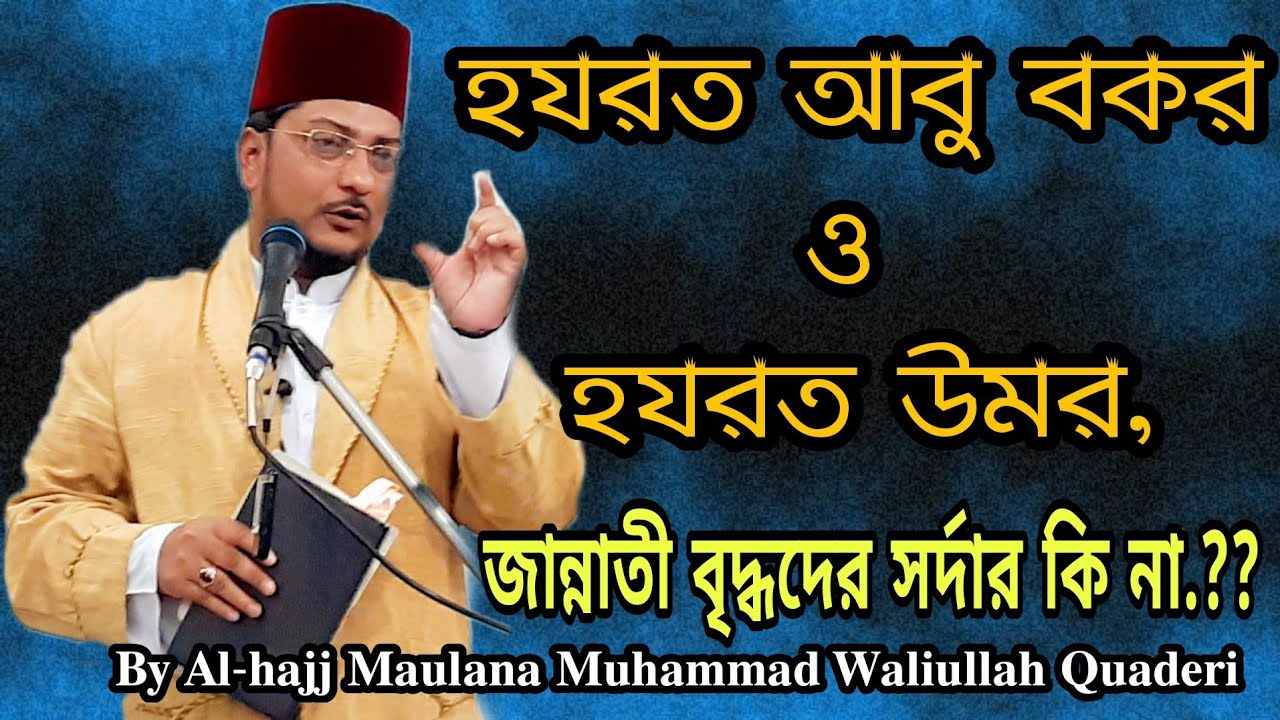 হযরত আবু বকর ও হযরত উমর, জান্নাতী বৃদ্ধদের সর্দার কি না.??By Maulana Muhammad Waliullah Quaderi