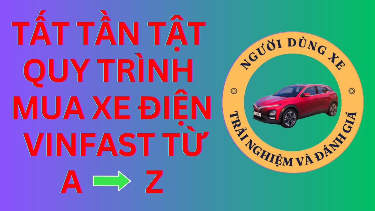 🔴 XE ĐIỆN VINFAST | TẤT TẦN TẬT QUY TRÌNH MUA XE Ô TÔ ĐIỆN VINFAST TỪ A ĐẾN Z !