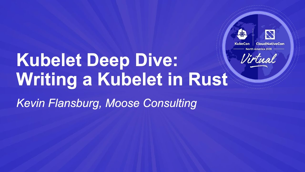 Kubelet Deep Dive: Writing a Kubelet in Rust - Kevin Flansburg, Moose Consulting