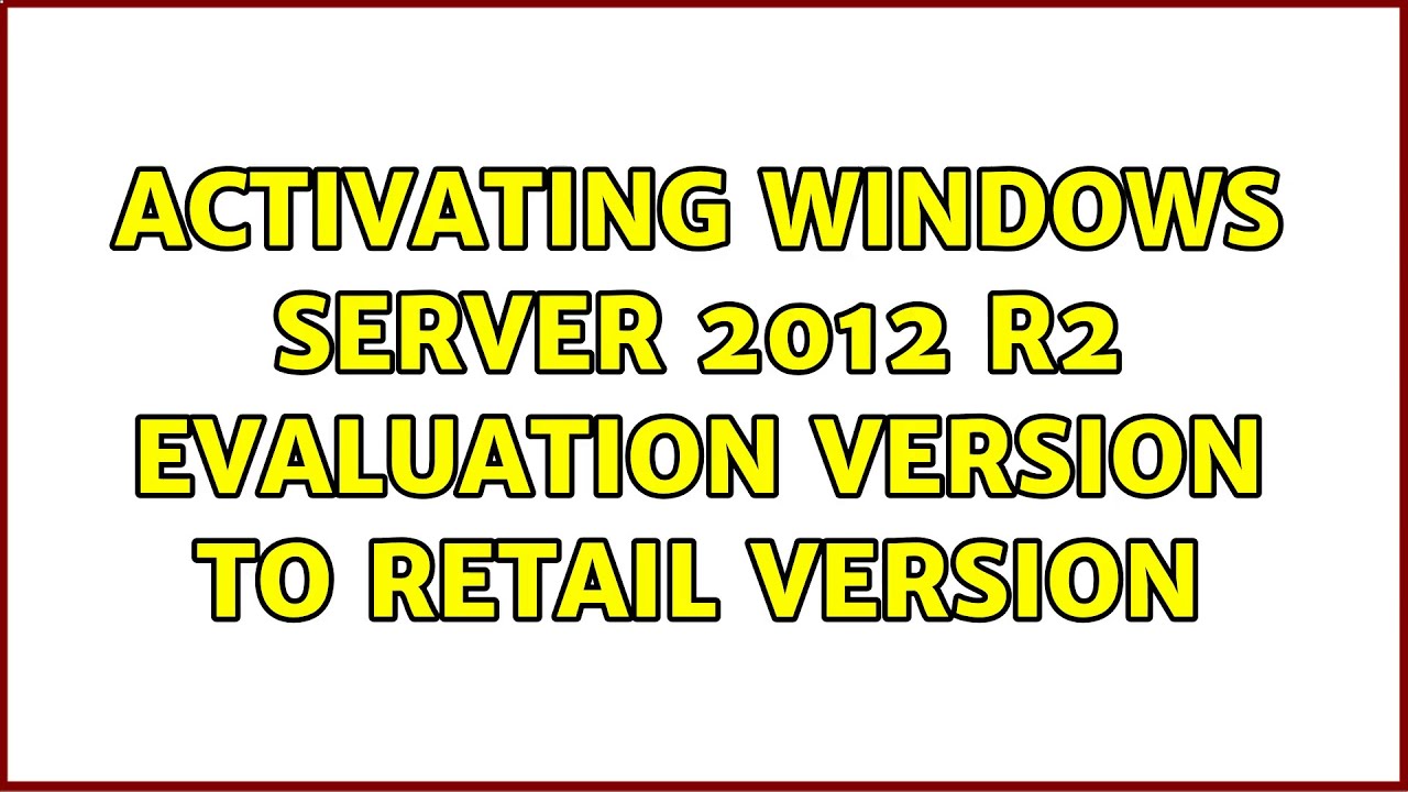 Activating Windows Server 2012 R2 Evaluation version to Retail version (2 Solutions!!)