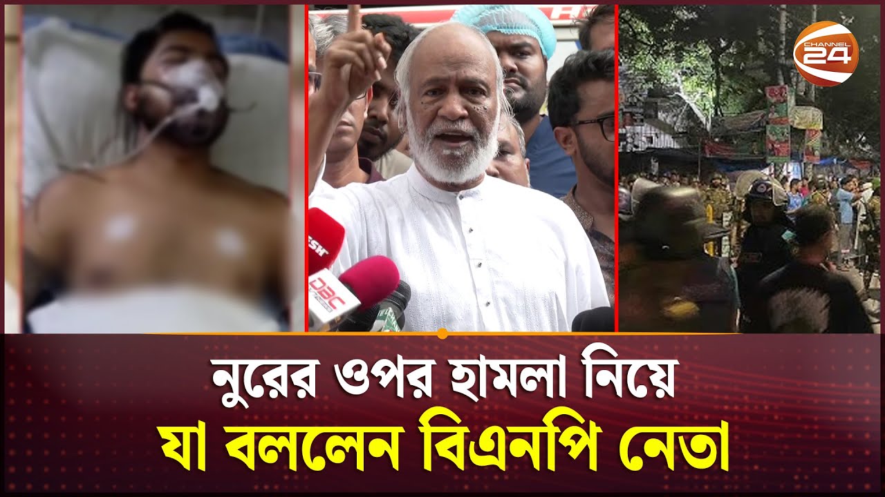 আইসিইউতে নুর; নুরের ওপর হামলা নিয়ে যা বললেন বিএনপি নেতা | Nurul Haque Nur