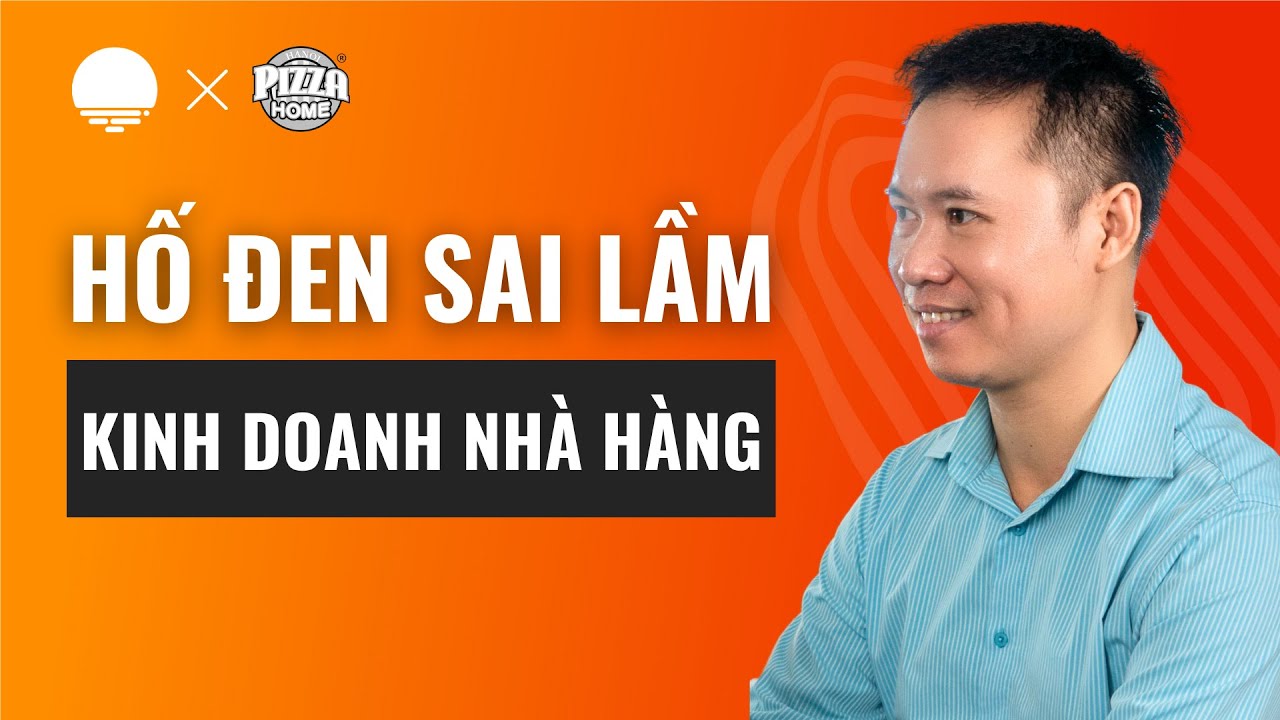 Những hố đen sai lầm khi kinh doanh nhà hàng - Hoàng Tùng, Founder Pizza Home