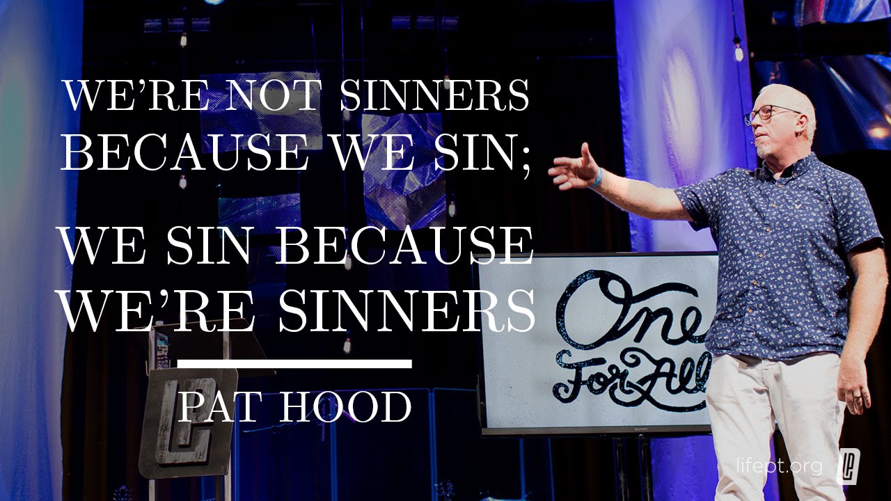 We’re not sinners because we sin; we sin because we’re sinners.