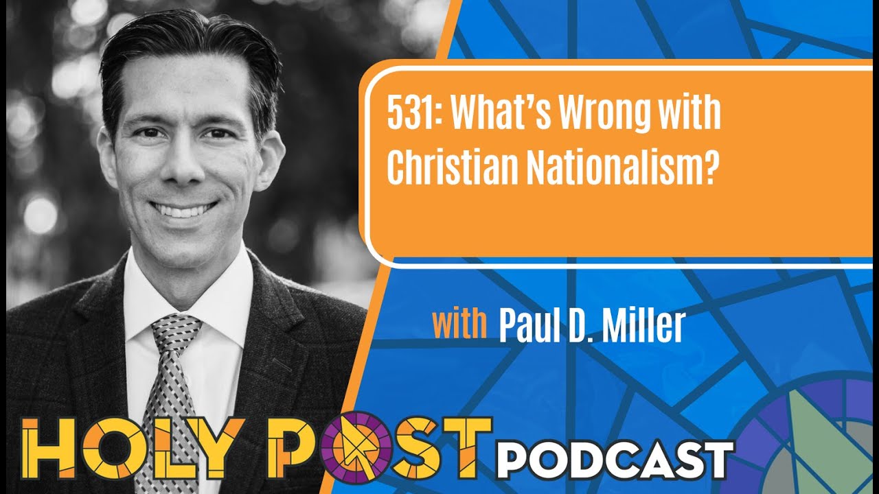 531: What’s Wrong with Christian Nationalism? with Paul D. Miller