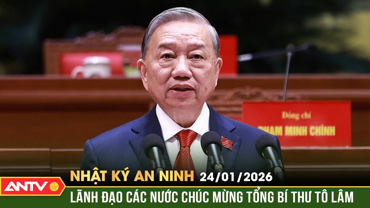 Nhật ký an ninh ngày 24/1: Lãnh đạo các nước gửi điện, thư chúc mừng Tổng Bí thư Tô Lâm | ANTV