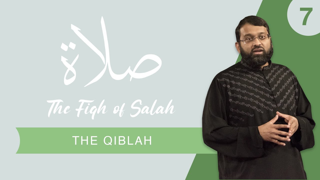 The Fiqh of Salah - Episode 7:  The Qiblah (Direction of Prayer) | Shaykh Dr. Yasir Qadhi