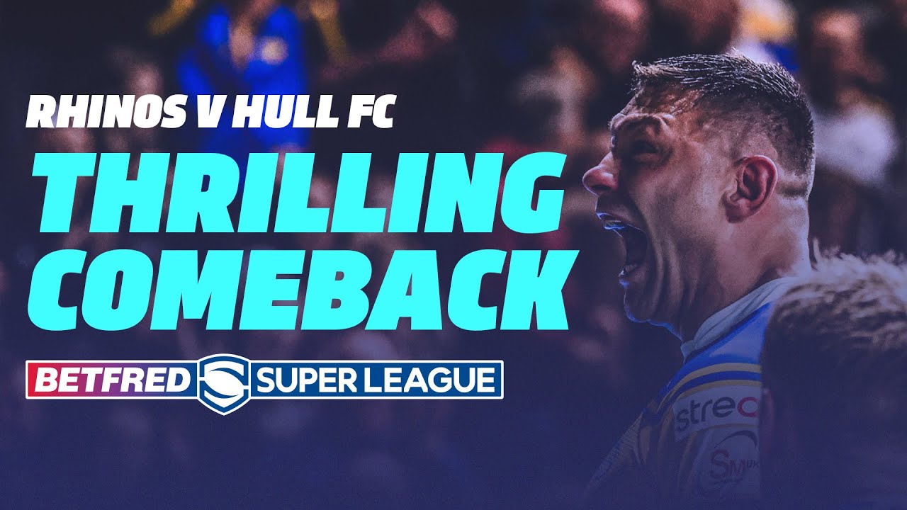 THRILLING COMEBACK IN FULL | Rhinos v Hull FC | 2025 Betfred Super League