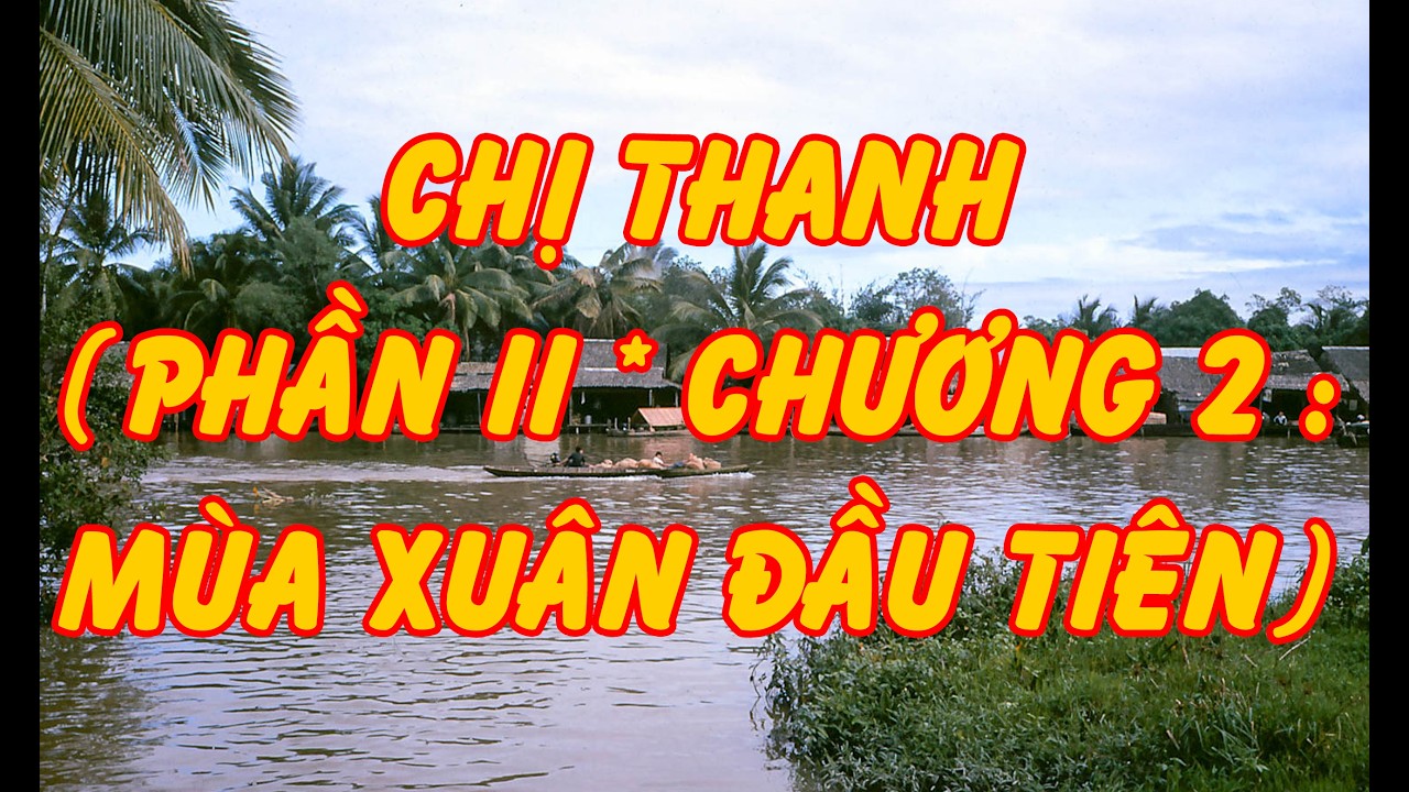 Văn Chương Miền Nam | CHỊ THANH (Phần II | Chương 2 : Mùa Xuân Đầu Tiên) (Quang Nguyễn)