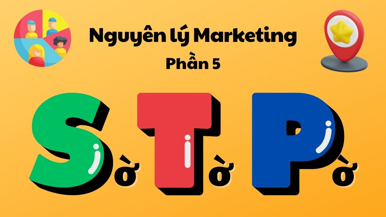 Nguyên lý Marketing #5 | Mô hình STP: Phân khúc, Chọn thị trường mục tiêu & Định vị sản phẩm