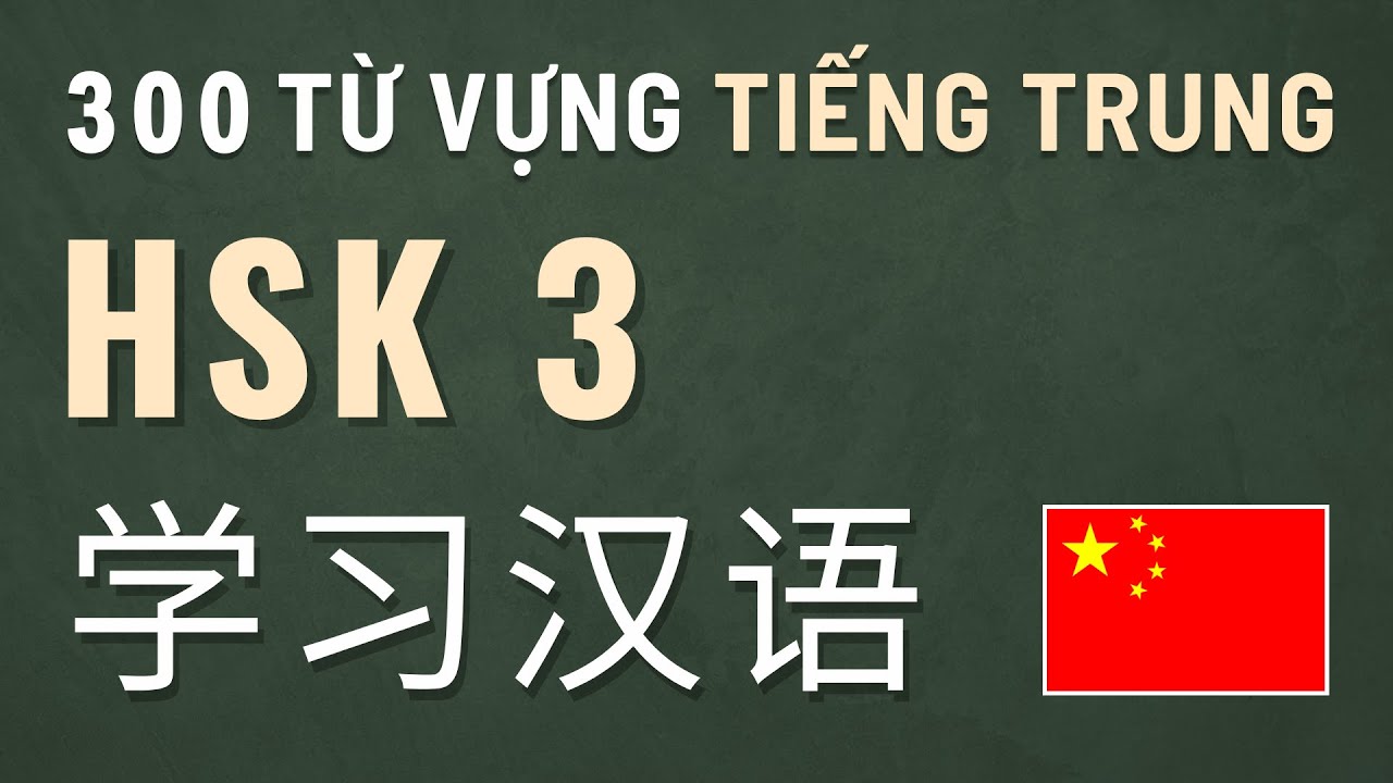 300 từ vựng và mẫu câu HSK 3 trong TIẾNG TRUNG