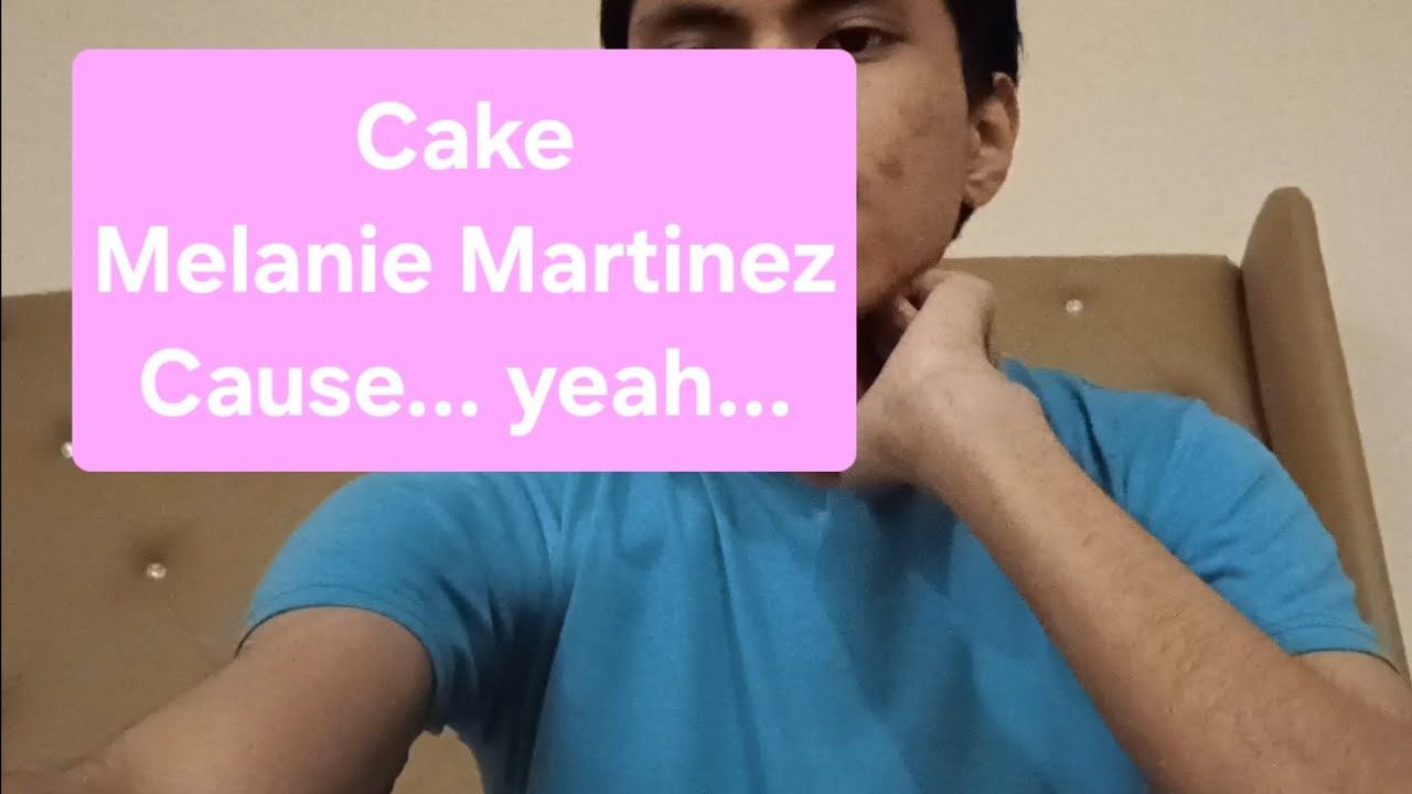 I sang Cake by Melanie Martinez cause... yeah...