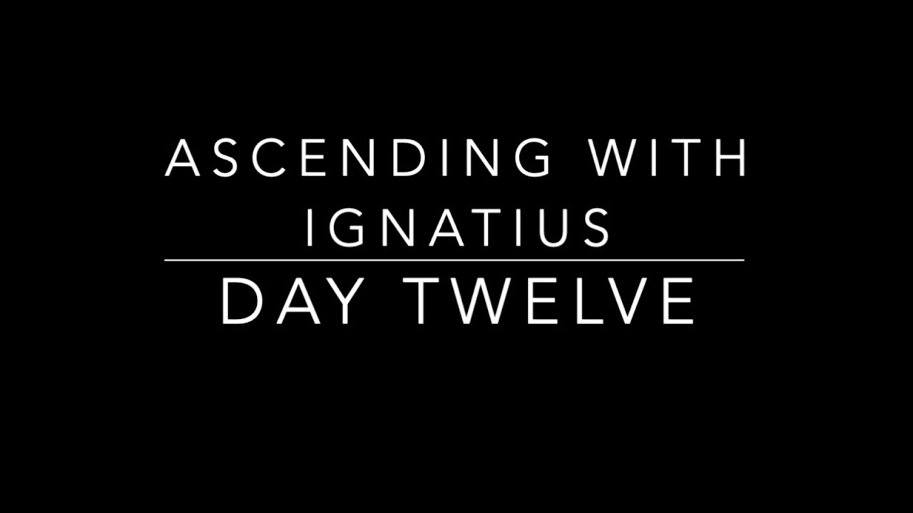 Day Twelve Ascending with Ignatius
