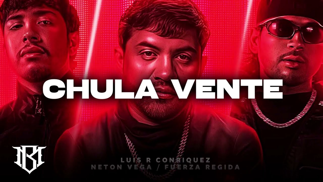Chula Vente - Luis R Conriquez, Fuerza Regida, Neton Vega 2025