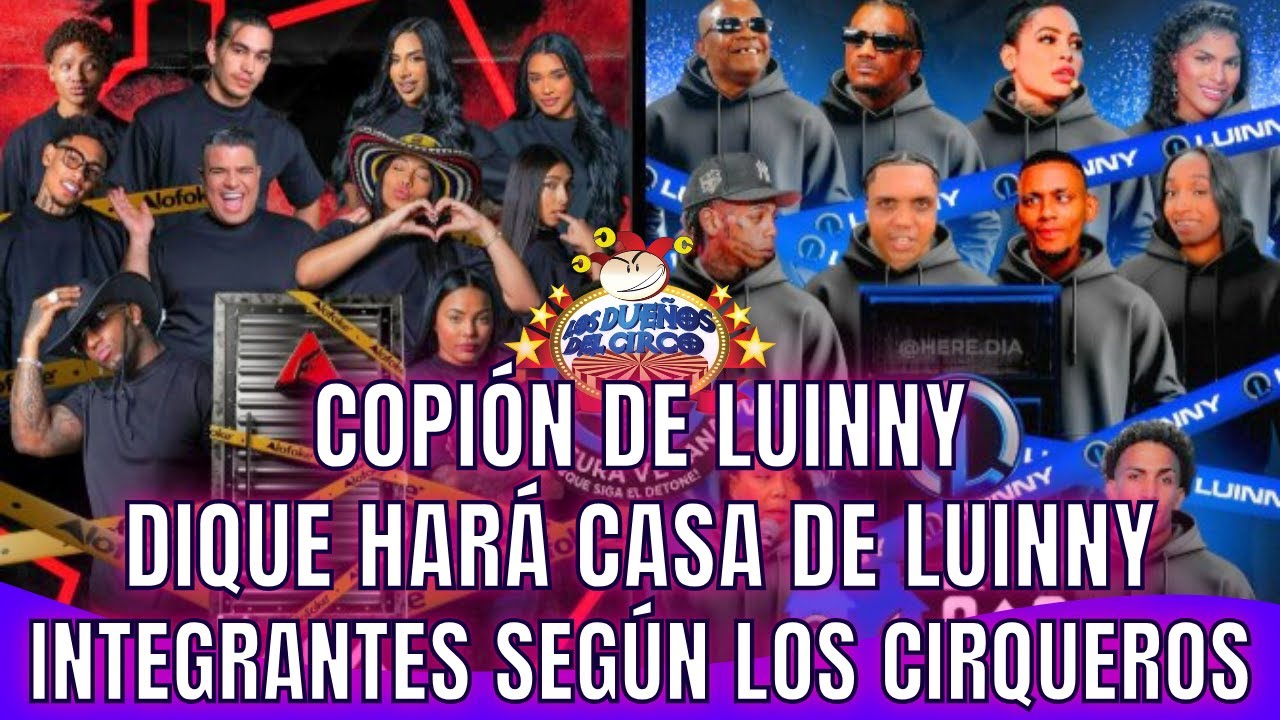 COPIÓN DE LUINNY DIQUE HARÁ CASA DE LUINNY. AQUÍ LOS INTEGRANTES SEGÚN LOS CIRQUEROS
