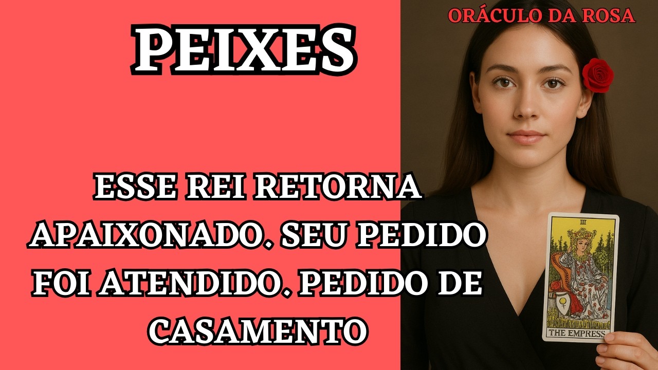 Peixes -  Esse Rei retorna apaixonado. Seu pedido foi atendido. Pedido de CASAMENTO