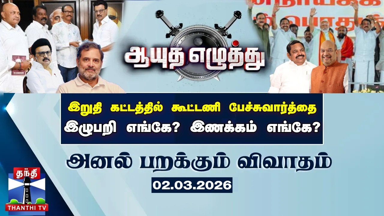 Ayutha Ezhuthu | இறுதி கட்டத்தில் கூட்டணி பேச்சுவார்த்தை : இழுபறி எங்கே? இணக்கம் எங்கே?