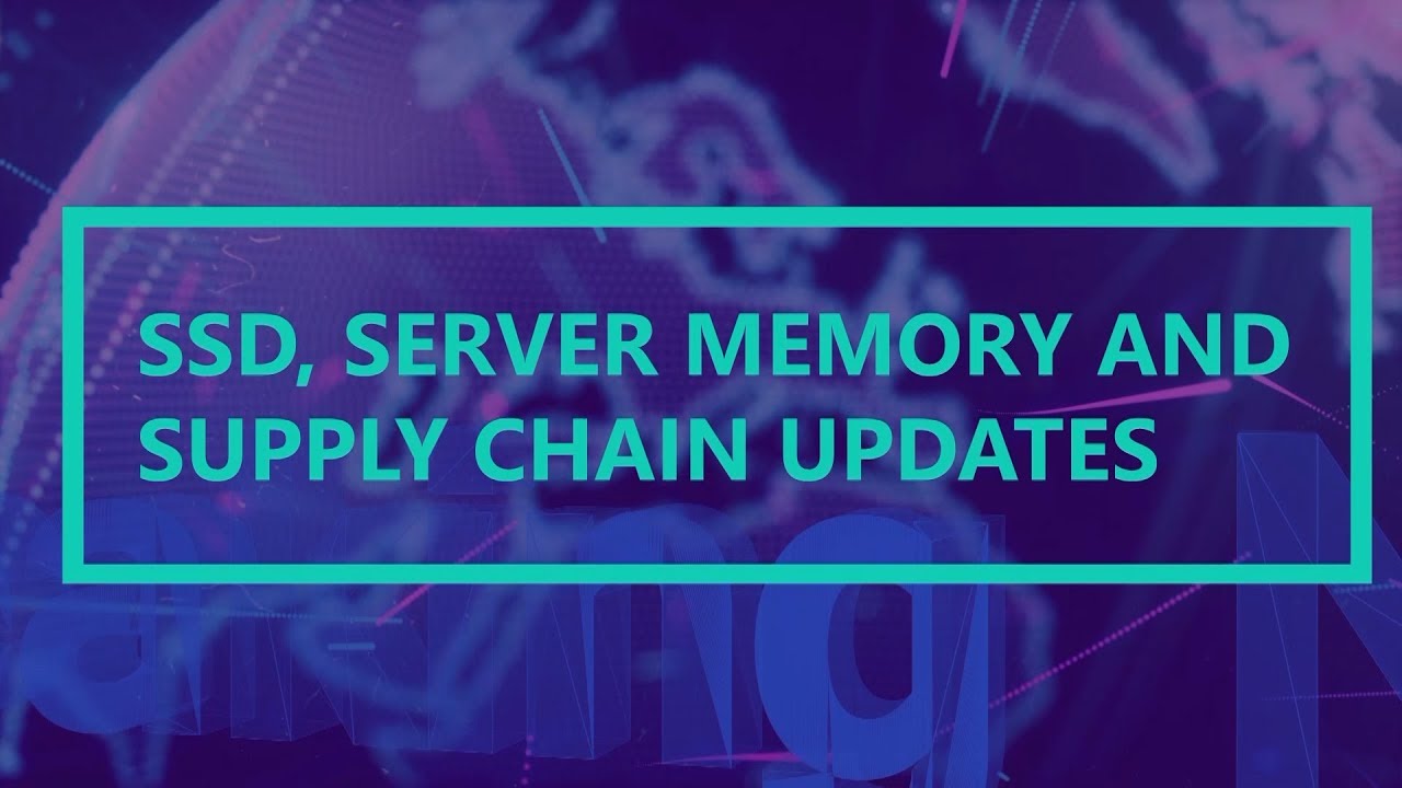 SSD, Server Memory and Supply Chain Updates