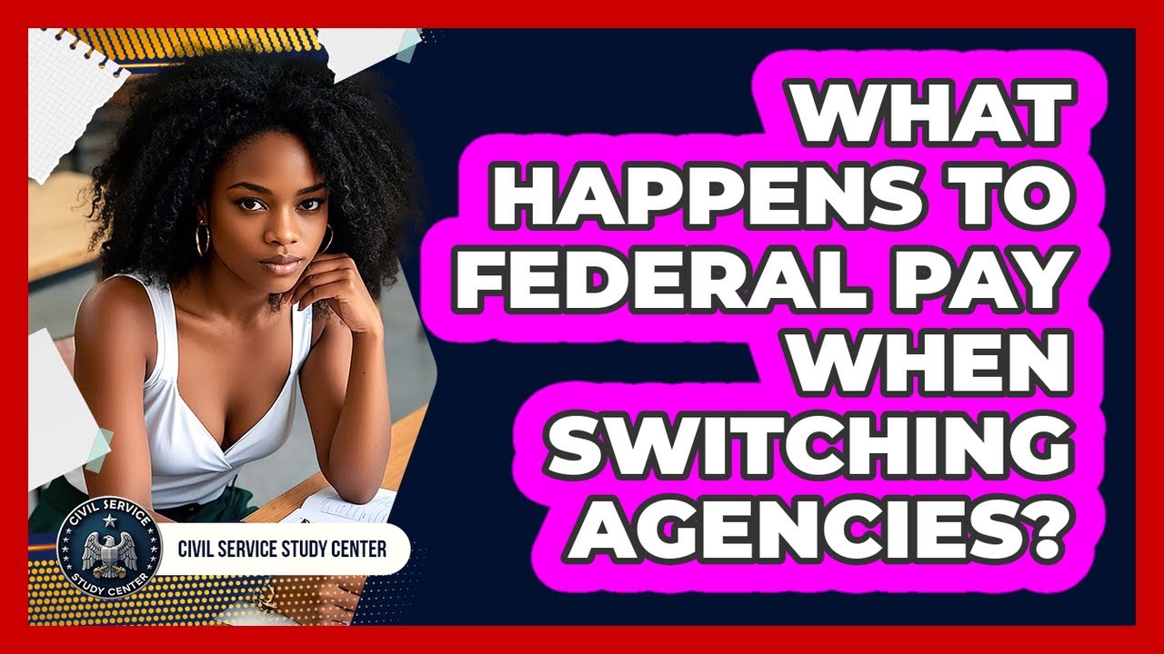 What Happens To Federal Pay When Switching Agencies?