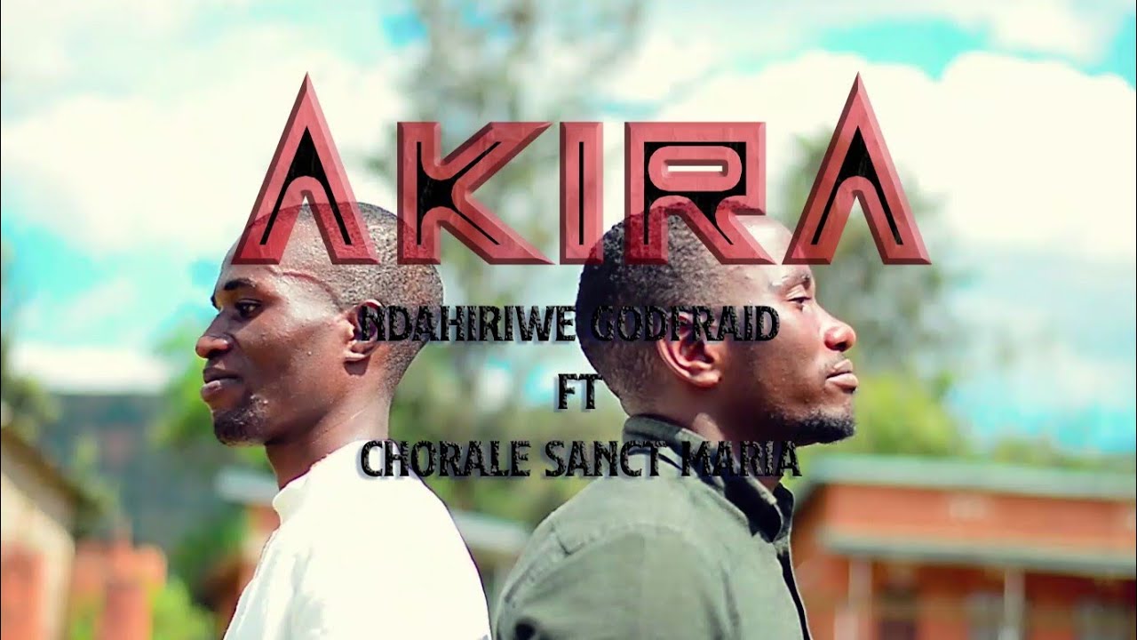 AKIRA - NDAHIRIWE GODFRAID Ft CHORALE SANCT MARIA (Official 4K Video)