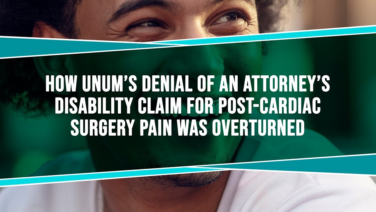 How Unum's Denial Of An Attorney's Disability Claim For Post-Cardiac Surgery Pain Was Overturned