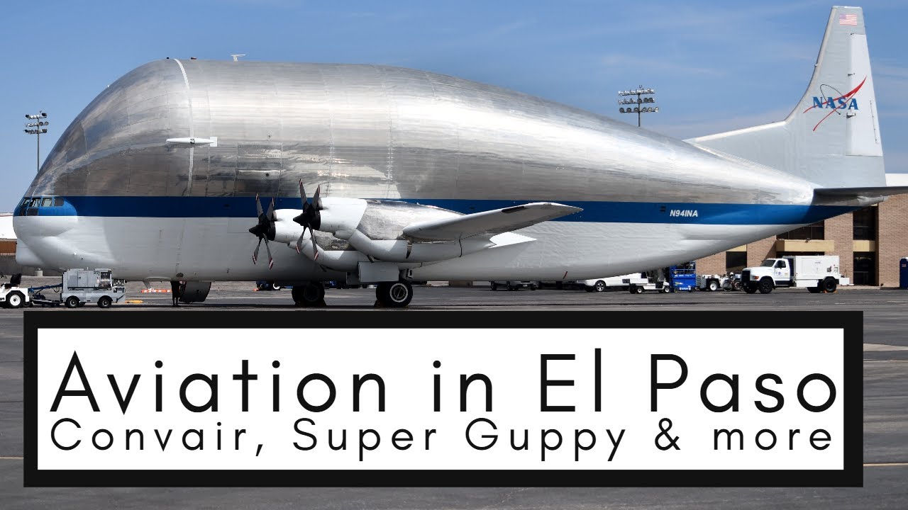 Aviation In El Paso, Texas | Spotting & Airside Tour: NASA Super Guppy, Convair & More!