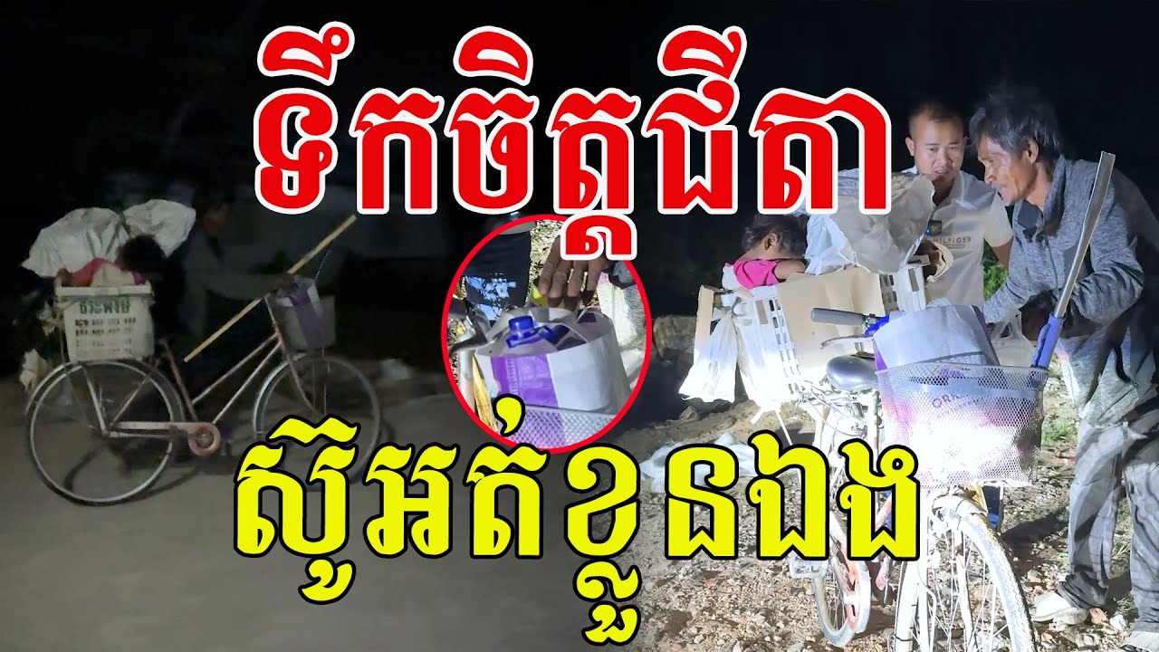 ទឹកចិត្តជីតា ស៊ូអត់ខ្លួនឯង ត្រុកៗដើម្បីចៅៗ