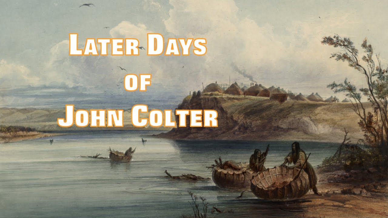 PART 4: THE LATER DAYS OF JOHN COLTER // The Life and Legend of John Colter