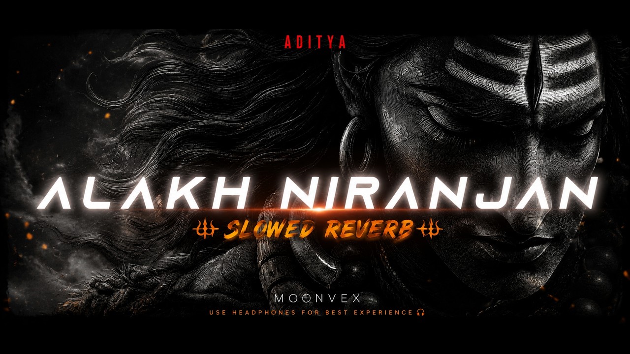 ALAKH NIRANJAN ✨ (Slowed + Reverb) | Aditya | Divine Shiva Vibes | Moonvex