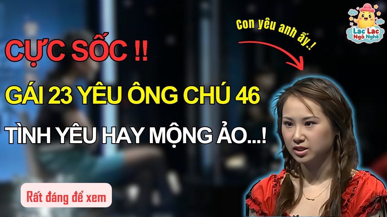Mẹ Ủng Hộ, Bố Phản Đối Kịch Liệt: Drama Tình Yêu Chênh 23 Tuổi Gây Sốc! | Lạc Lạc Ngô Nghê