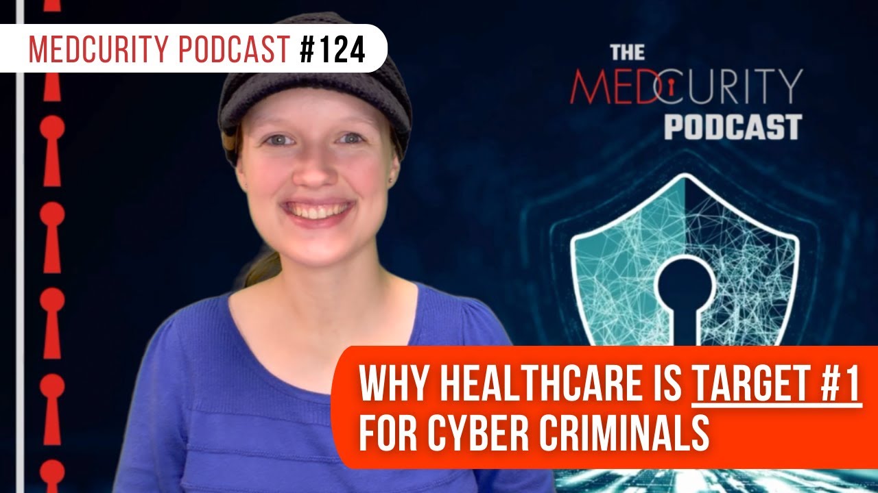 Why Healthcare is Target #1 for Cyber Criminals | Medcurity Podcast 124