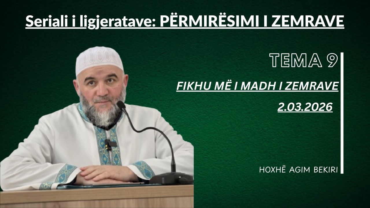 Seriali i ligjeratave: PËRMIRËSIMI I ZEMRAVE  Tema 9 “Fikhu më i madh i zemrave”