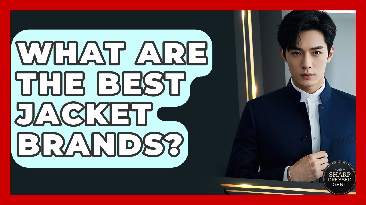 What Are The Best Jacket Brands? - The Sharp Dressed Gent